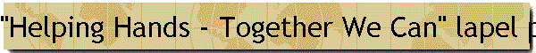 "Helping Hands - Together We Can" lapel pin